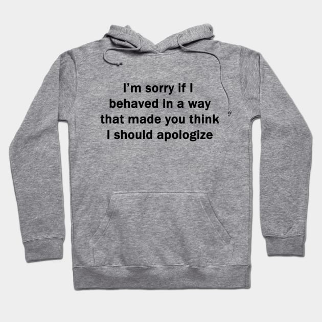 I'm Sorry If I Behaved Hoodie by topher